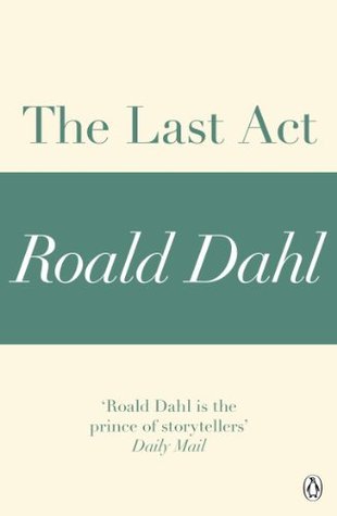 Book cover of The Last Act by Roald Dahl Book cover of The Last Act by Roald Dahl